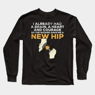 I Already Had A Brain A Heart And Courage So The Wizard Gave Me A New Hip Long Sleeve T-Shirt